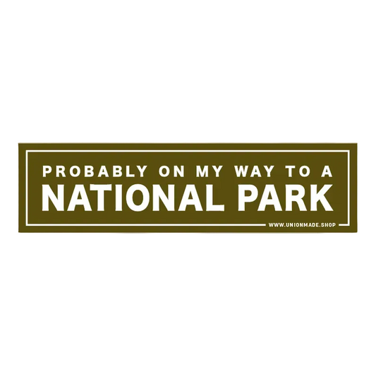 Probably on my way to a National Park - Bumper Sticker